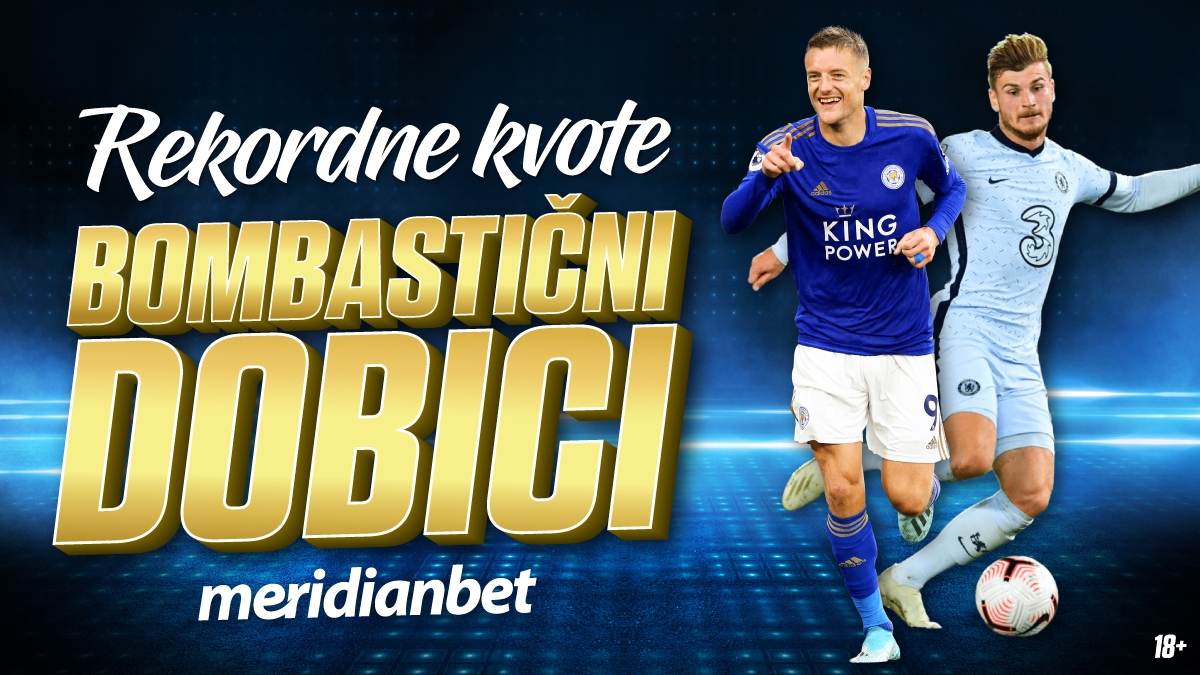 MERIDIAN NAJVEĆE KVOTE: Chelsea – Leicester za REKORDNE DOBITKE!