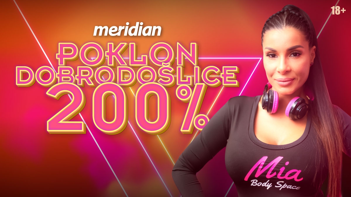 MERIDIAN: NEVJEROVATNIH 200% bonusa! Poklon kao nikad do sad!