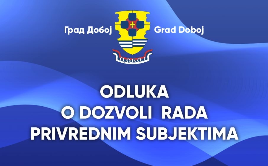 DOBOJ: Odluka o dozvoli rada privrednim subjektima